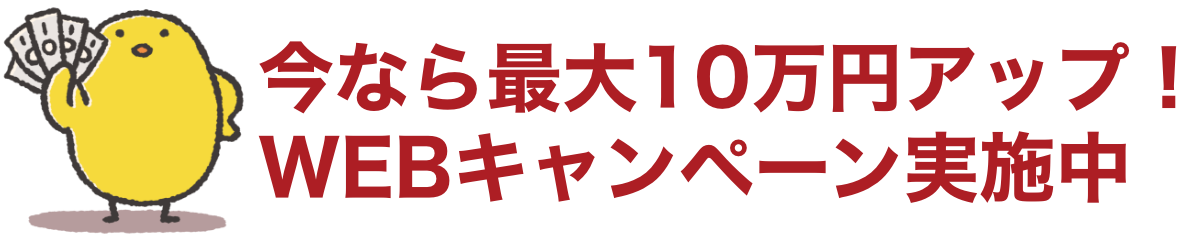 今なら最大10万円アップ!WEBキャンペーン実施中
